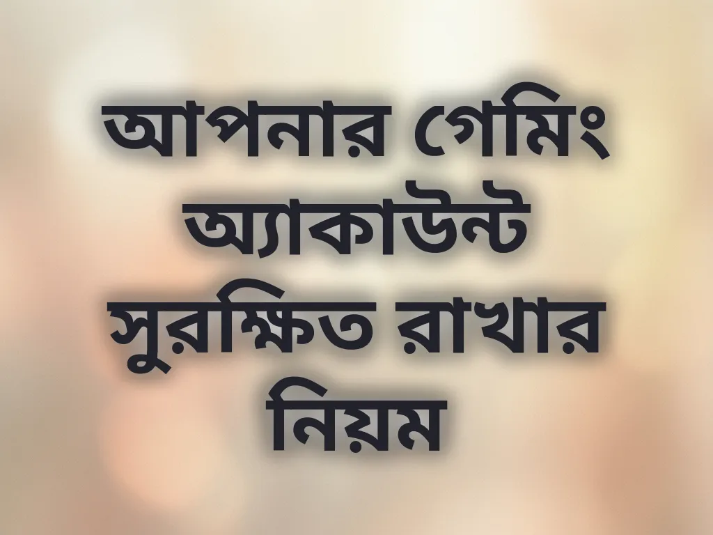 আপনার গেমিং অ্যাকাউন্ট সুরক্ষিত রাখার নিয়ম