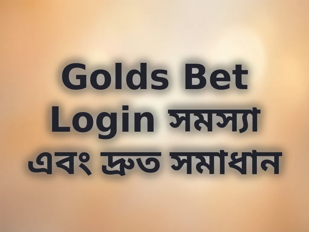 Golds Bet Login সমস্যা এবং দ্রুত সমাধান